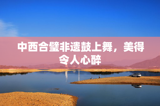 中西合璧非遗鼓上舞，美得令人心醉