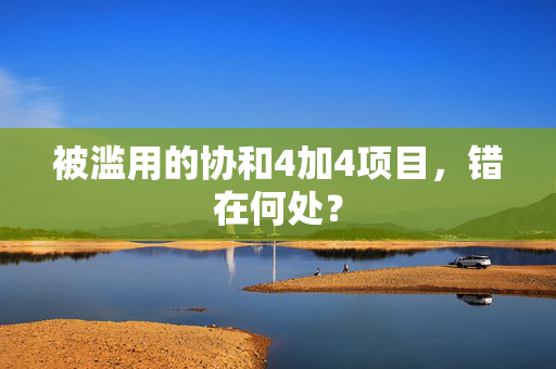 被滥用的协和4加4项目，错在何处？