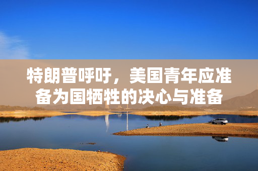 特朗普呼吁，美国青年应准备为国牺牲的决心与准备