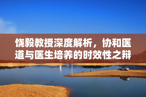饶毅教授深度解析，协和医道与医生培养的时效性之辩